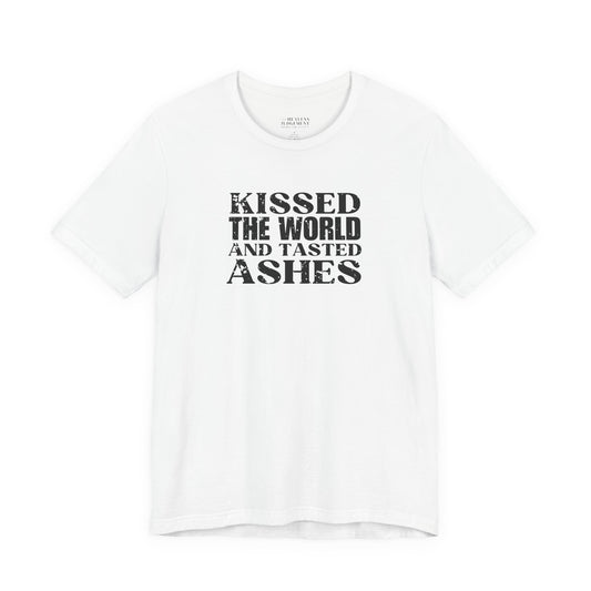 'Kissed the world and tasted ashes' T-Shirt - Unisex