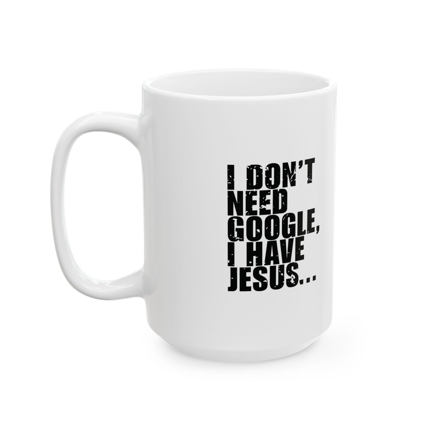 'I Don’t Need Google, I Have Jesus... But I Still Use Google for Everything Else' Mug - (11oz, 15oz) - White