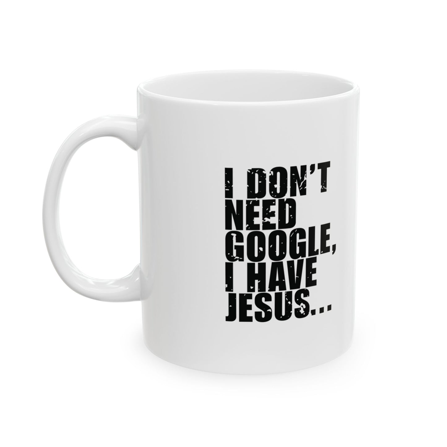 'I Don’t Need Google, I Have Jesus... But I Still Use Google for Everything Else' Mug - (11oz, 15oz) - White