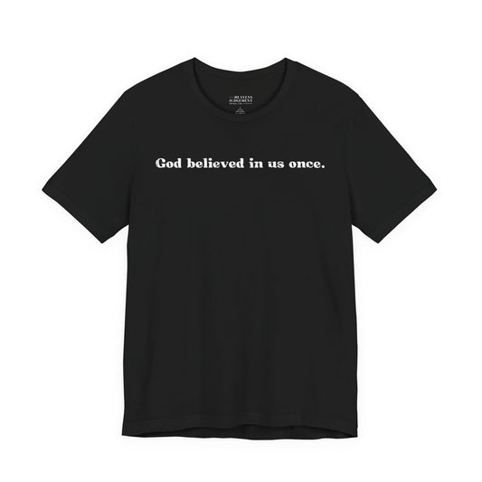 'God believed in us once'  T-Shirt - Unisex
