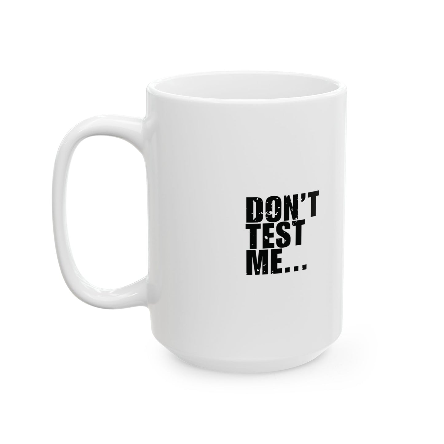 'Don’t Test Me... I’ve Got...' Mug - (11oz, 15oz) - White